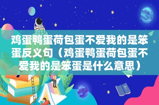 鸡蛋鸭蛋荷包蛋不爱我的是笨蛋反义句（鸡蛋鸭蛋荷包蛋不爱我的是笨蛋是什么意思）