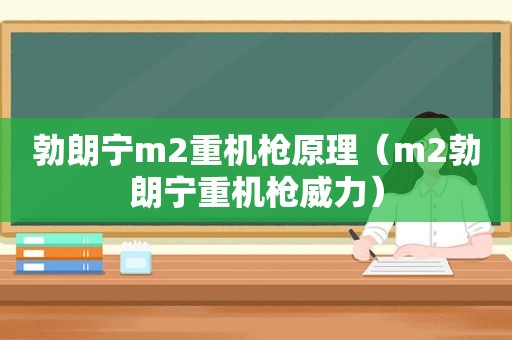 勃朗宁m2重机枪原理（m2勃朗宁重机枪威力）