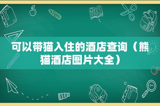 可以带猫入住的酒店查询（熊猫酒店图片大全）