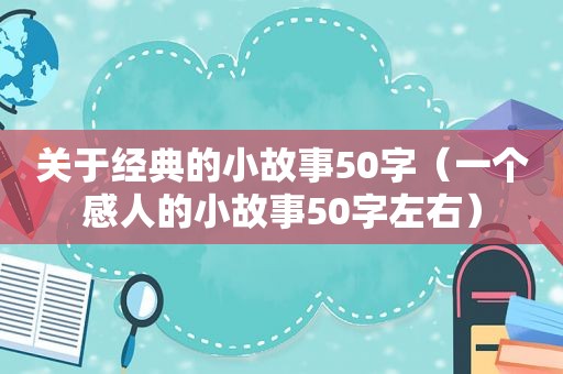 关于经典的小故事50字（一个感人的小故事50字左右）