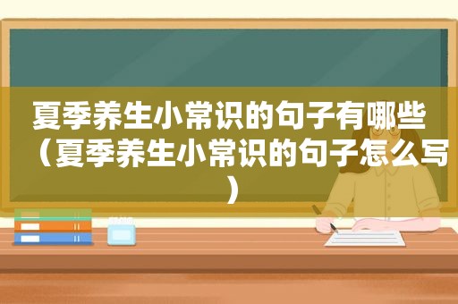 夏季养生小常识的句子有哪些（夏季养生小常识的句子怎么写）