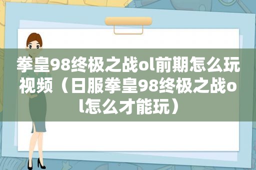 拳皇98终极之战ol前期怎么玩视频（日服拳皇98终极之战ol怎么才能玩）