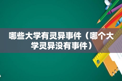 哪些大学有灵异事件（哪个大学灵异没有事件）