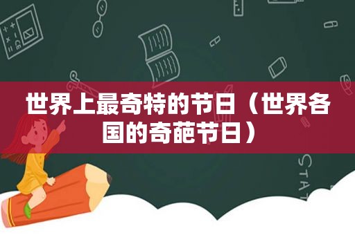 世界上最奇特的节日（世界各国的奇葩节日）