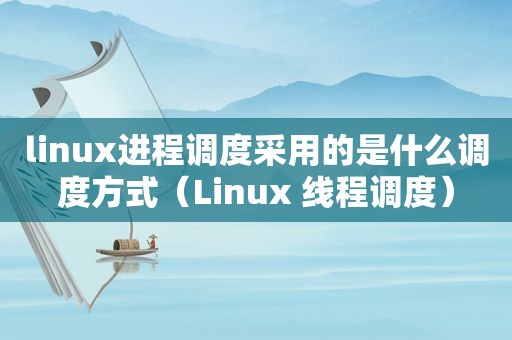 linux进程调度采用的是什么调度方式（Linux 线程调度）