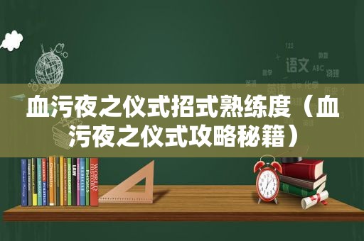 血污夜之仪式招式熟练度（血污夜之仪式攻略秘籍）