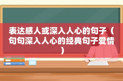 表达感人或深入人心的句子（句句深入人心的经典句子爱情）