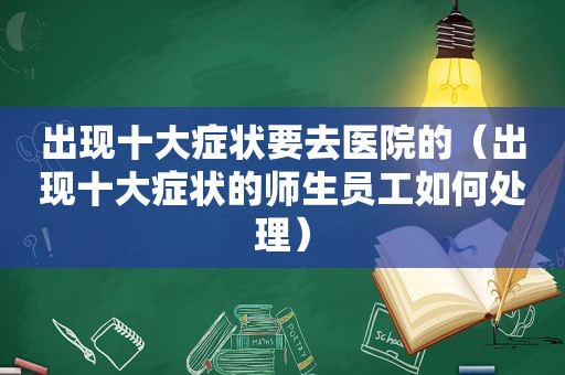 出现十大症状要去医院的（出现十大症状的师生员工如何处理）