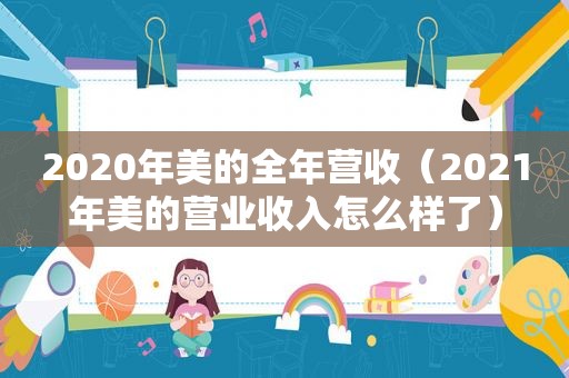 2020年美的全年营收（2021年美的营业收入怎么样了）