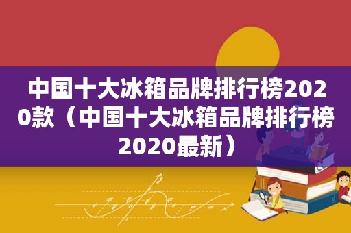 中国十大冰箱品牌排行榜2020款（中国十大冰箱品牌排行榜2020最新）