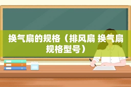 换气扇的规格（排风扇 换气扇规格型号）