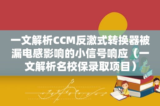 一文解析CCM反激式转换器被漏电感影响的小信号响应（一文解析名校保录取项目）