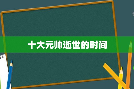 十大元帅逝世的时间