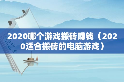 2020哪个游戏搬砖赚钱（2020适合搬砖的电脑游戏）