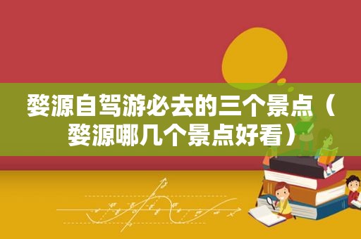 婺源自驾游必去的三个景点（婺源哪几个景点好看）