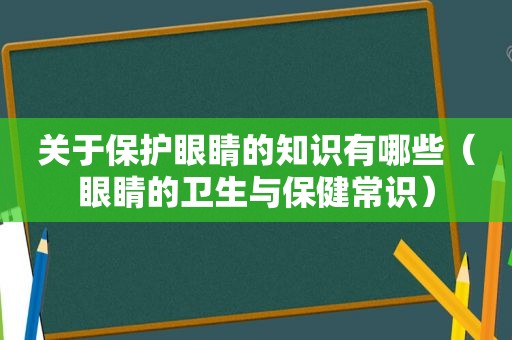 关于保护眼睛的知识有哪些（眼睛的卫生与保健常识）