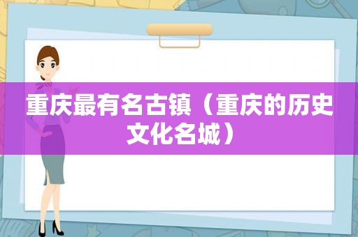 重庆最有名古镇（重庆的历史文化名城）