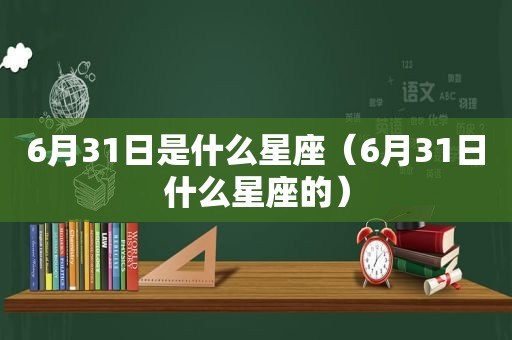 6月31日是什么星座（6月31日什么星座的）