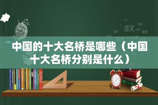 中国的十大名桥是哪些（中国十大名桥分别是什么）