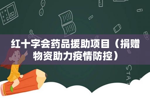 红十字会药品援助项目（捐赠物资助力疫情防控）