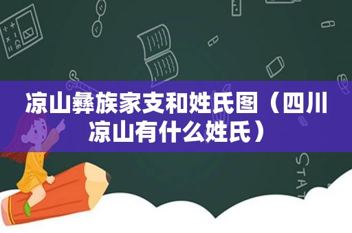 凉山彝族家支和姓氏图（四川凉山有什么姓氏）