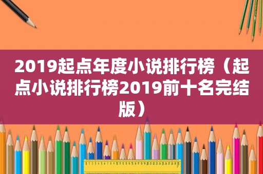 2019起点年度小说排行榜（起点小说排行榜2019前十名完结版）