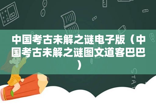 中国考古未解之谜电子版（中国考古未解之谜图文道客巴巴）