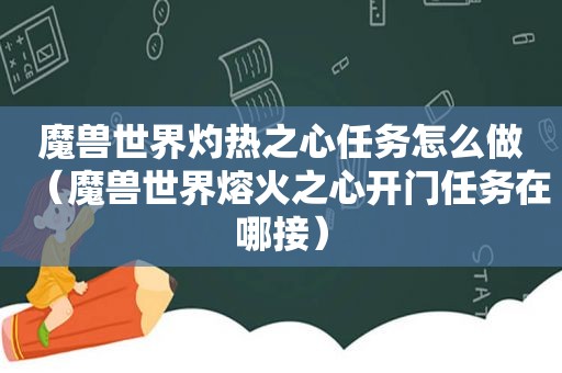 魔兽世界灼热之心任务怎么做（魔兽世界熔火之心开门任务在哪接）