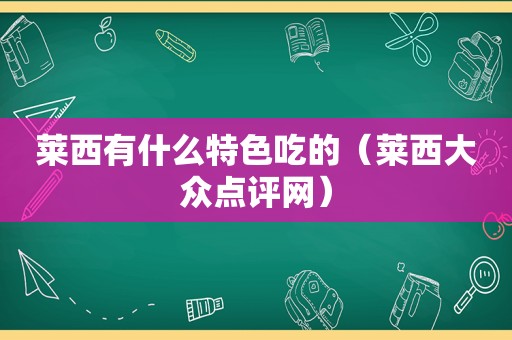 莱西有什么特色吃的（莱西大众点评网）