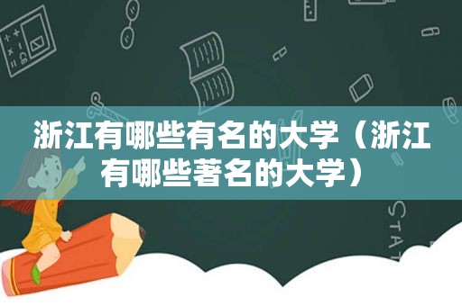 浙江有哪些有名的大学（浙江有哪些著名的大学）