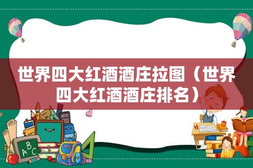 世界四大红酒酒庄拉图（世界四大红酒酒庄排名）