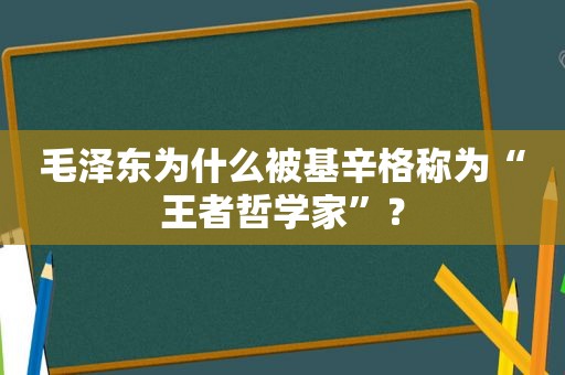  *** 为什么被基辛格称为“王者哲学家”？