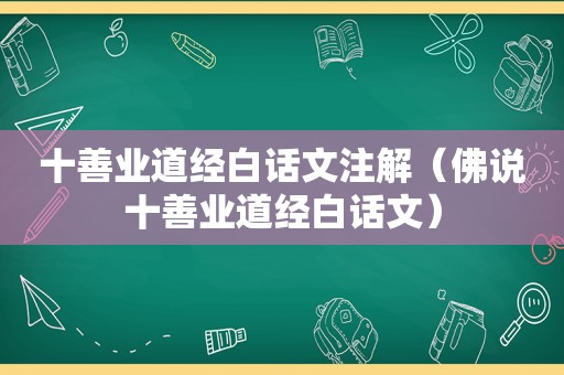 十善业道经白话文注解（佛说十善业道经白话文）