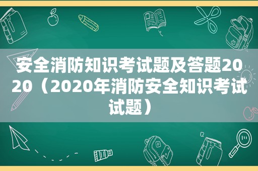 安全消防知识考试题及答题2020（2020年消防安全知识考试试题）