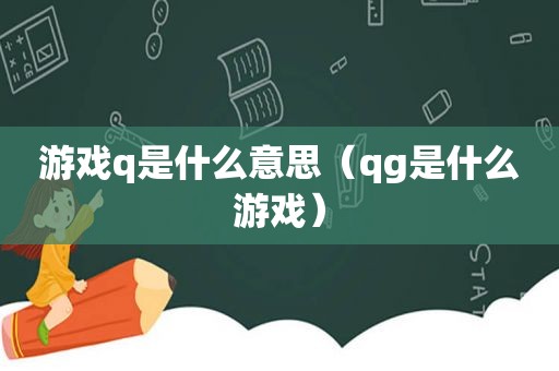 游戏q是什么意思（qg是什么游戏）