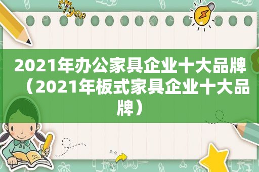 2021年办公家具企业十大品牌（2021年板式家具企业十大品牌）