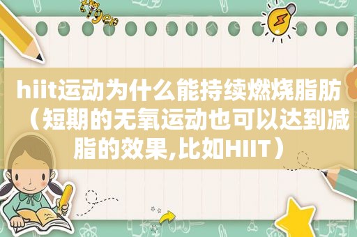 hiit运动为什么能持续燃烧脂肪（短期的无氧运动也可以达到减脂的效果,比如HIIT）