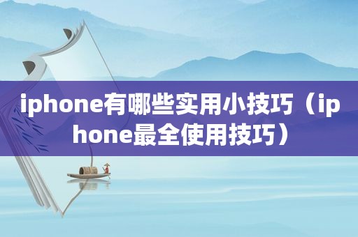 iphone有哪些实用小技巧（iphone最全使用技巧）