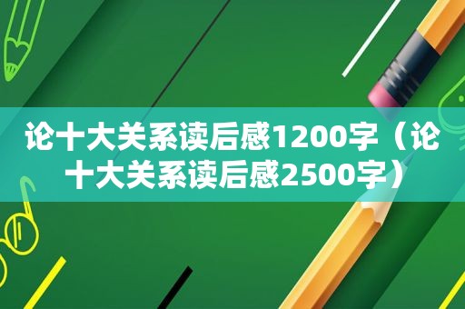 论十大关系读后感1200字（论十大关系读后感2500字）