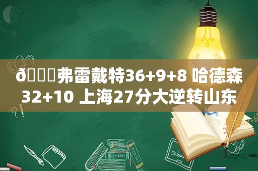 🏀弗雷戴特36+9+8 哈德森32+10 上海27分大逆转山东