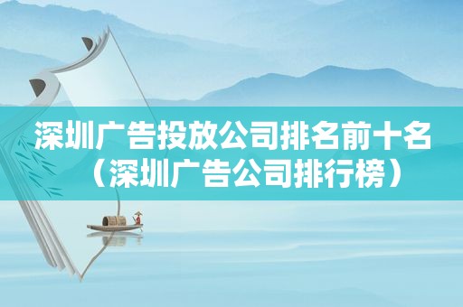 深圳广告投放公司排名前十名（深圳广告公司排行榜）