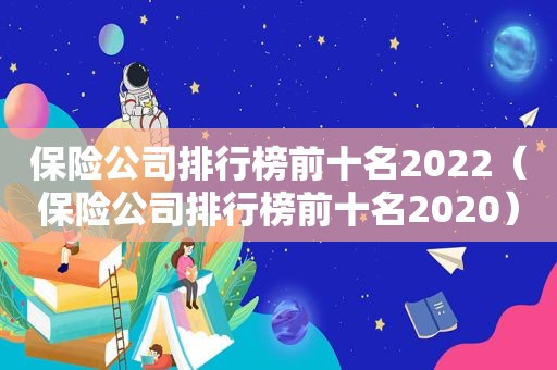 保险公司排行榜前十名2022（保险公司排行榜前十名2020）