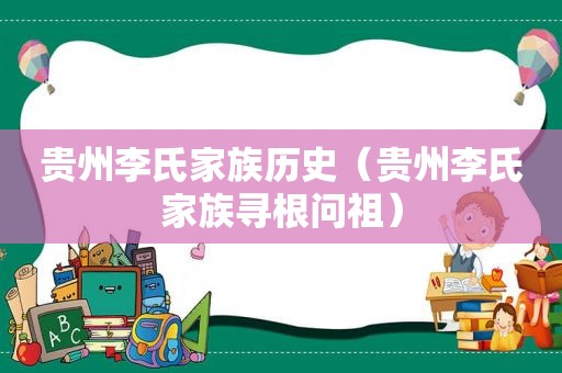 贵州李氏家族历史（贵州李氏家族寻根问祖）