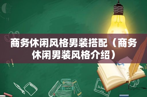 商务休闲风格男装搭配（商务休闲男装风格介绍）