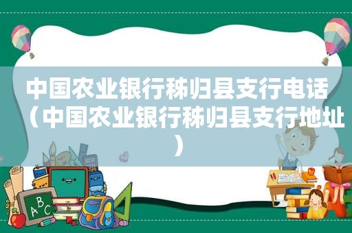 中国农业银行秭归县支行电话（中国农业银行秭归县支行地址）