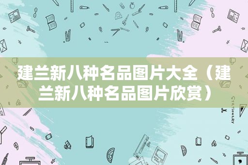 建兰新八种名品图片大全（建兰新八种名品图片欣赏）