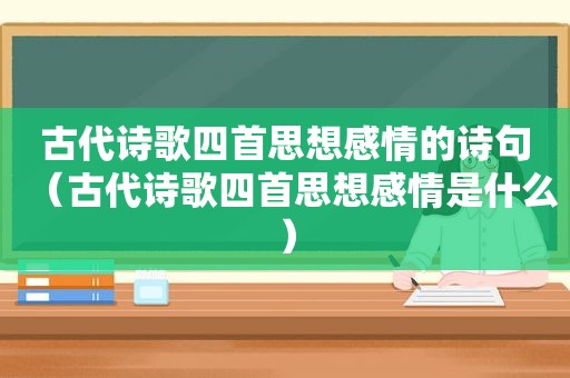 古代诗歌四首思想感情的诗句（古代诗歌四首思想感情是什么）