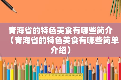 青海省的特色美食有哪些简介（青海省的特色美食有哪些简单介绍）