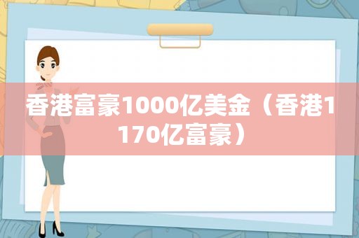 香港富豪1000亿美金（香港1170亿富豪）