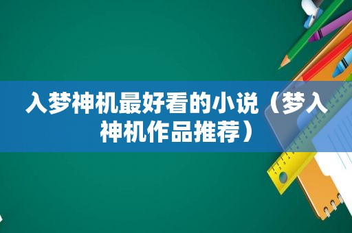 入梦神机最好看的小说（梦入神机作品推荐）